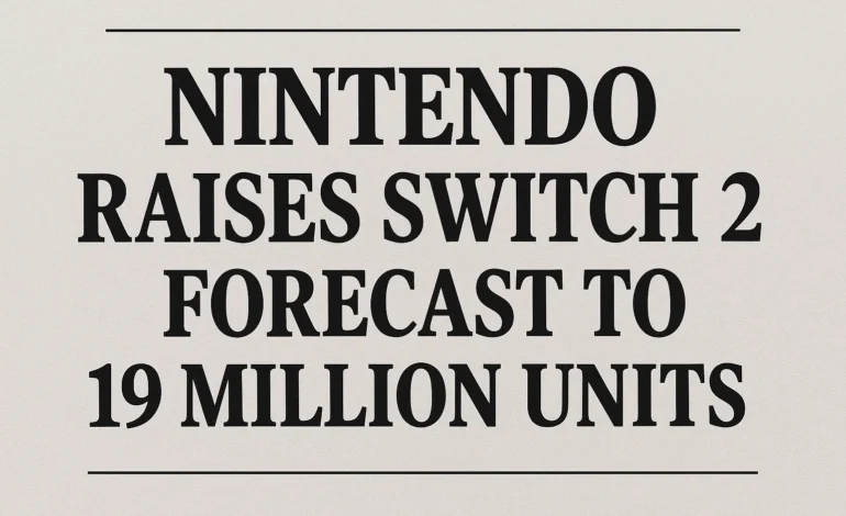 Nintendo Raises Switch 2 Forecast to 19 Million Units